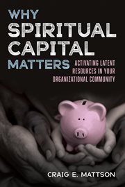 Why spiritual captial matters : activating latent resources in your organizational community cover image