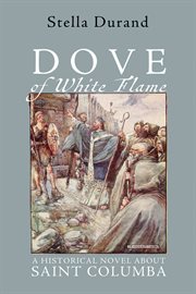 Dove of white flame : a historical novel about Saint Columba cover image
