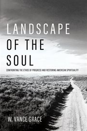 Landscape of the soul : confronting the ethos of progress and restoring American spirituality cover image