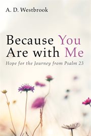BECAUSE YOU ARE WITH ME : HOPE FOR THE JOURNEY FROM PSALM 23 cover image