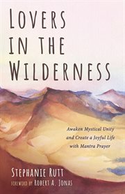 LOVERS IN THE WILDERNESS; : AWAKEN MYSTICAL UNITY AND CREATE A JOYFUL LIFE WITH MANTRA PRAYER cover image