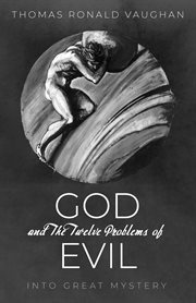 GOD AND THE TWELVE PROBLEMS OF EVIL : INTO GREAT MYSTERY cover image