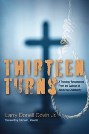 Thirteen turns. A Theology Resurrected From the Gallows of Jim Crow Christianity cover image