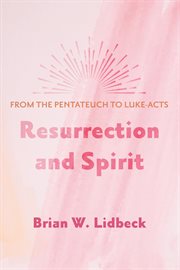 Resurrection and Spirit : From the Pentateuch to Luke-Acts cover image