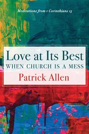 Love at its best when church is a mess : meditations from 1 Corinthians 13 cover image