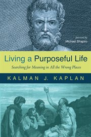Living a purposeful life : searching for meaning in all the wrong places cover image