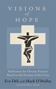 VISIONS OF HOPE : REFLECTIONS FOR CHRONIC PATIENTS BASED ON THE STATIONS OF THE CROSS cover image