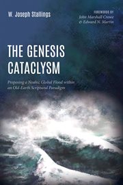 The genesis cataclysm. Proposing a Noahic Global Flood within an Old-Earth Scriptural Paradigm cover image