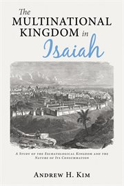 The multinational kingdom in Isaiah : a study of the Eschatological Kingdom and the nature of its consummation cover image