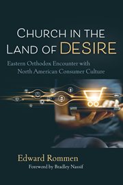 Church in the land of desire : Eastern Orthodox encounter with North American consumer culture cover image