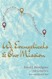 We Evangelicals and our mission : how we got to where we are and how to get to where we should be going cover image