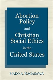 Abortion Policy and Christian Social Ethics in the United States cover image