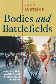 Bodies and battlefields. Abortion, War, and the Moral Sentiments of Sacrifice cover image
