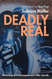 DEADLY REAL : MOURNING AND ACCOMPANIMENT AFTER SUICIDE cover image