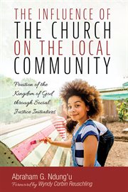 The influence of the church on the local community : fruition of the Kingdom of God through social justice initiatives cover image