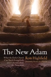 NEW ADAM;WHAT THE EARLY CHURCH CAN TEACH EVANGELICALS (AND LIBERALS) ABOUT THE ATONEMENT cover image