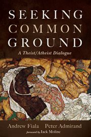 Seeking Common Ground : A Theist/Atheist Dialogue cover image