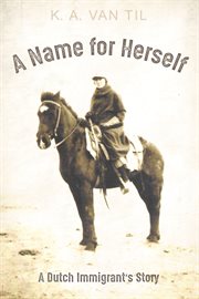 A name for herself. A Dutch Immigrant's Story cover image