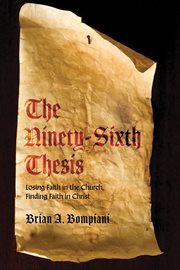 The ninety-sixth thesis : losing faith in the church, finding faith in Christ cover image