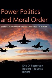 POWER POLITICS AND MORAL ORDER : THREE GENERATIONS OF CHRISTIAN REALISM-A READER cover image