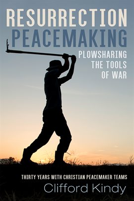 Cover image for Resurrection Peacemaking: Plowsharing the Tools of War