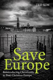 SAVE EUROPE; : REINTRODUCING CHRISTIANITY TO POST-CHRISTIAN EUROPE cover image