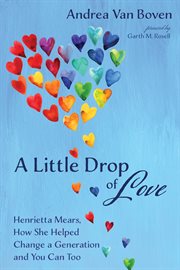 A little drop of love. Henrietta Mears, How She Helped Change a Generation and You Can Too cover image