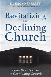 Revitalizing the declining church : from death's door to community growth cover image