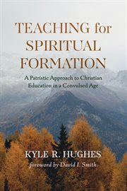 Teaching for spiritual formation. A Patristic Approach to Christian Education in a Convulsed Age cover image