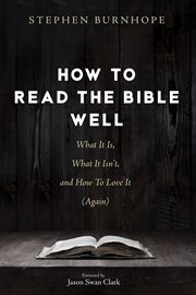 HOW TO READ THE BIBLE WELL : WHAT IT IS, WHAT IT ISNT, AND HOW TO LOVE IT (AGAIN) cover image