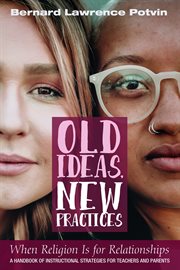 OLD IDEAS, NEW PRACTICES : when religion is for relationships: a handbook of instructional strategies for teachers and parents cover image