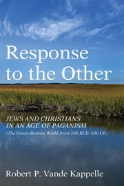 Response to the Other : Jews and Christians in an Age of Paganism (The Greco-Roman World from 500 BCE-500 CE) cover image