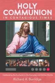 HOLY COMMUNION IN CONTAGIOUS TIMES : CELEBRATING THE EUCHARIST IN THE EVERYDAY AND ONLINE WORLDS cover image