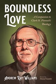 BOUNDLESS LOVE;A COMPANION TO CLARK H. PINNOCK'S THEOLOGY cover image