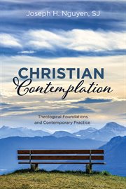 Christian contemplation : theological foundations and contemporary practice / Joseph H. Nguyen, SJ cover image