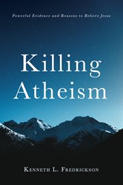 Killing atheism. Powerful Evidence and Reasons to Believe Jesus cover image