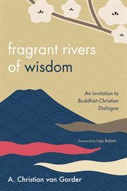 Fragrant rivers of wisdom. An Invitation to Buddhist-Christian Dialogue cover image