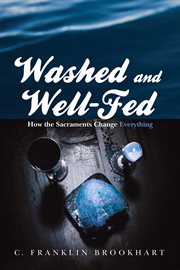 Washed and well-fed. How the Sacraments Change Everything cover image