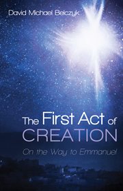 FIRST ACT OF CREATION : on the way to emmanuel cover image