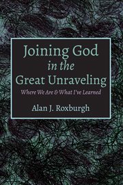 Joining god in the great unraveling. Where We Are & What I've Learned cover image