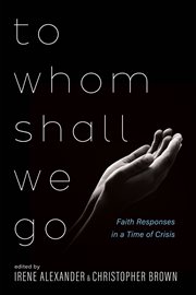 To whom shall we go : faith responses in a time of crisis cover image