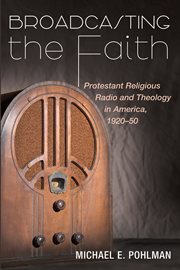 BROADCASTING THE FAITH;PROTESTANT RELIGIOUS RADIO AND THEOLOGY IN AMERICA, 1920-50 cover image
