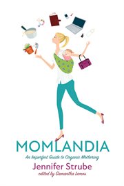 MOMLANDIA : AN IMPERFECT GUIDE TO ORGANIC MOTHERING cover image