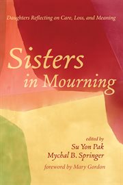 Sisters in mourning : daughters reflecting on care, loss, and meaning cover image