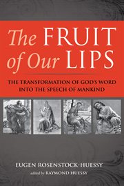 The FRUIT OF OUR LIPS : THE TRANSFORMATION OF GOD'S WORD INTO THE SPEECH OF MANKIND cover image