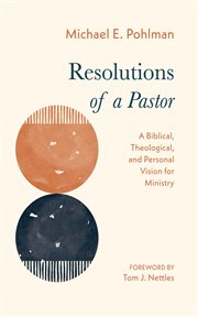 Resolutions of a Pastor : A Biblical, Theological, and Personal Vision for Ministry cover image