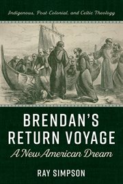 BRENDAN'S RETURN VOYAGE : a new american dream;indigenous, post-colonial, and celtic theology cover image