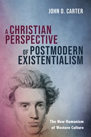 A CHRISTIAN PERSPECTIVE OF POSTMODERN EXISTENTIALISM;THE NEW HUMANISM OF WESTERN CULTURE cover image
