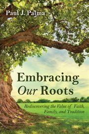 EMBRACING OUR ROOTS;REDISCOVERING THE VALUE OF FAITH, FAMILY, AND TRADITION cover image