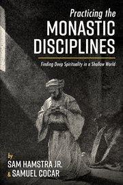 Practicing the monastic disciplines. Finding Deep Spirituality in a Shallow World cover image